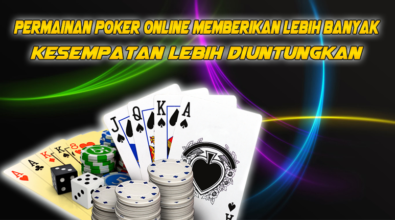 Permainan Poker Online Memberikan Lebih Banyak Kesempatan Lebih Diuntungkan